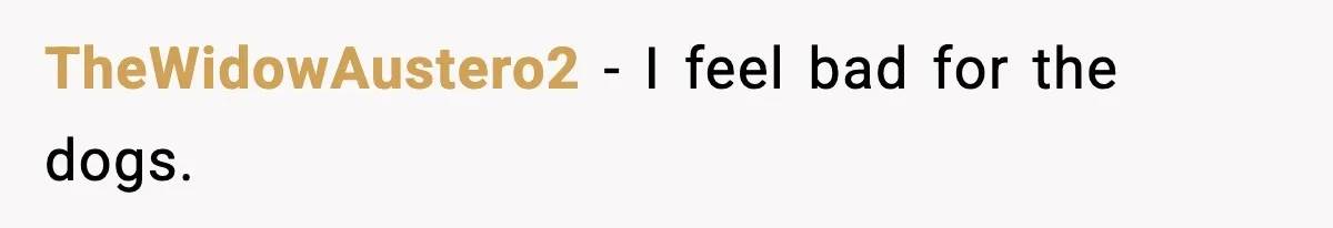 TheWidowAustero2 - I feel bad for the dogs.