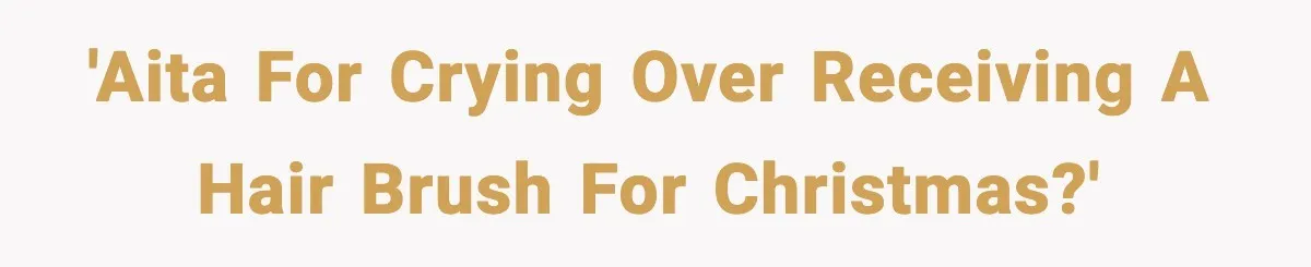 'AITA for crying over receiving a hair brush for christmas?'