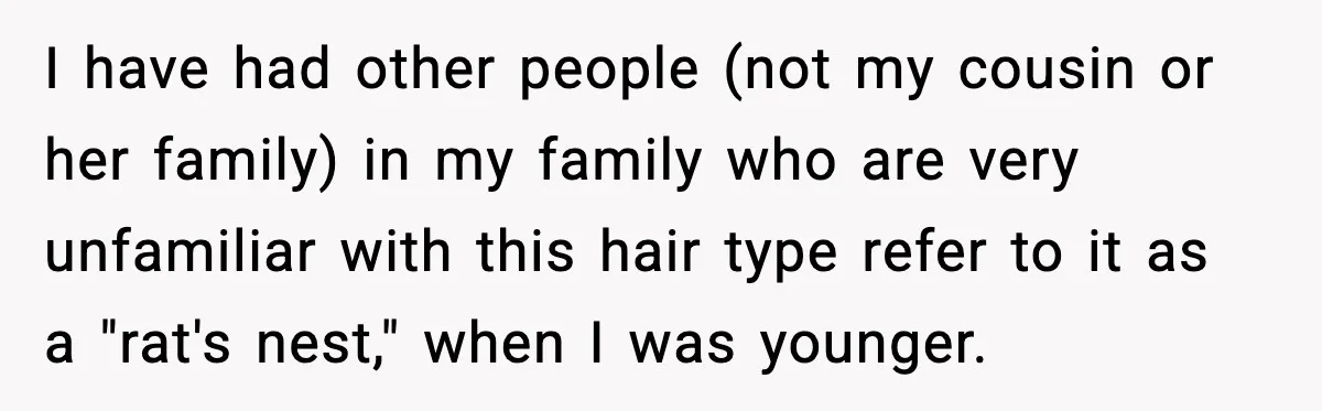 I have had other people (not my cousin or her family) in my family who are very unfamiliar with this hair type refer to it as a "rat's nest," when...
