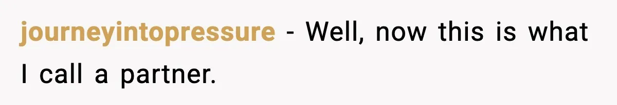 journeyintopressure − Well, now this is what I call a partner.