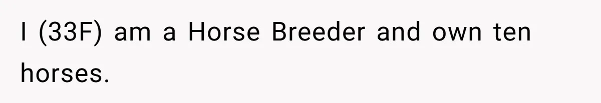 Horse Breeder Sends Little Sister Vet Bill After She Tried To Breed Stallion Without Permission I (33F) am a Horse Breeder and own ten horses.
