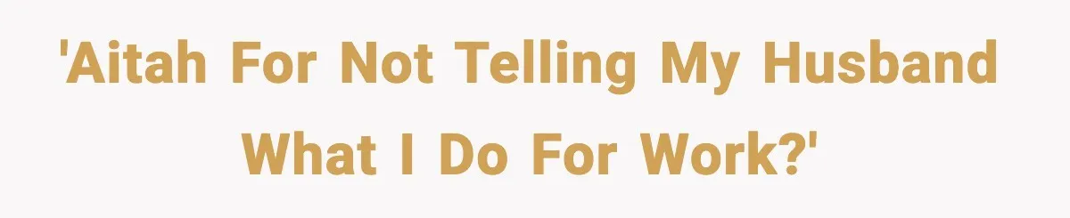 She Worked Part-Time for Years and Her Husband Still Asked What She Does 'AITAH for not telling my husband what I do for work?'