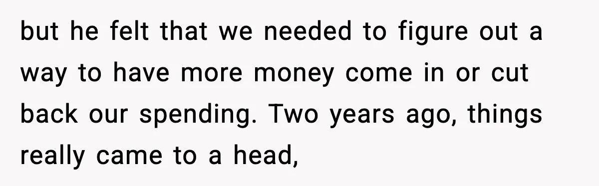 She Worked Part-Time for Years and Her Husband Still Asked What She Does but he felt that we needed to figure out a way to have more money come in or cut back our spending. Two years ago, things really came to a...