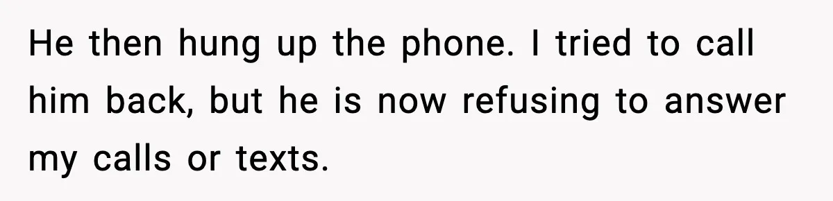 She Worked Part-Time for Years and Her Husband Still Asked What She Does He then hung up the phone. I tried to call him back, but he is now refusing to answer my calls or texts.