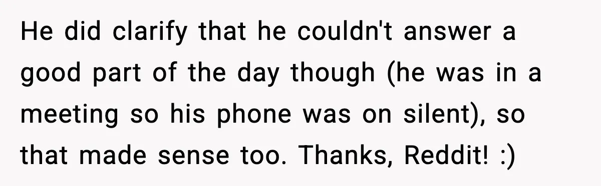She Worked Part-Time for Years and Her Husband Still Asked What She Does He did clarify that he couldn't answer a good part of the day though (he was in a meeting so his phone was on silent), so that made sense too....