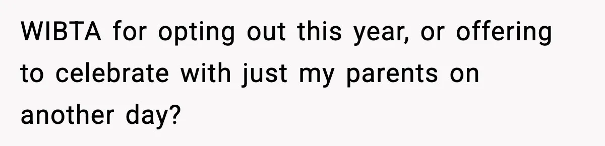 WIBTA for opting out this year, or offering to celebrate with just my parents on another day?