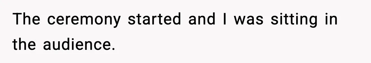 The ceremony started and I was sitting in the audience.