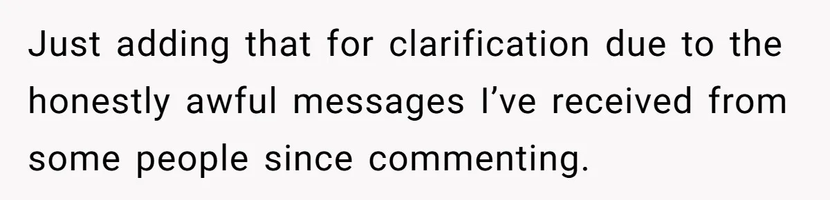 Just adding that for clarification due to the honestly awful messages I’ve received from some people since commenting.