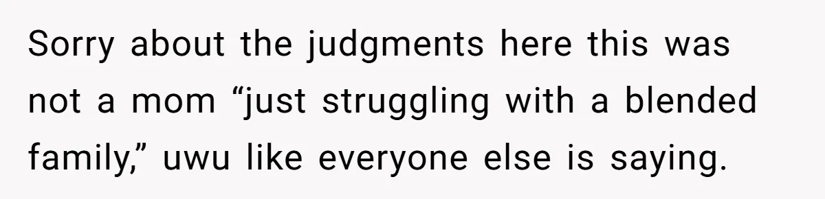 Sorry about the judgments here this was not a mom “just struggling with a blended family,” uwu like everyone else is saying.