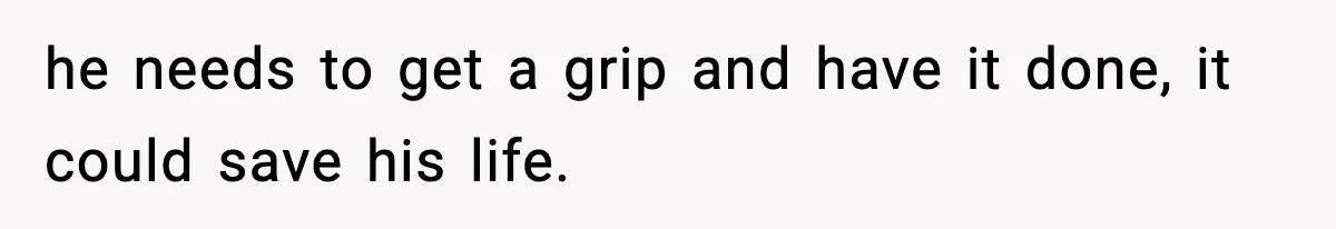 Woman Calls Out Boyfriend After He Refuses Life-Saving Screening Despite Family Cancer History he needs to get a grip and have it done, it could save his life.