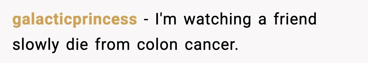 Woman Calls Out Boyfriend After He Refuses Life-Saving Screening Despite Family Cancer History galacticprincess − I'm watching a friend slowly die from colon cancer.