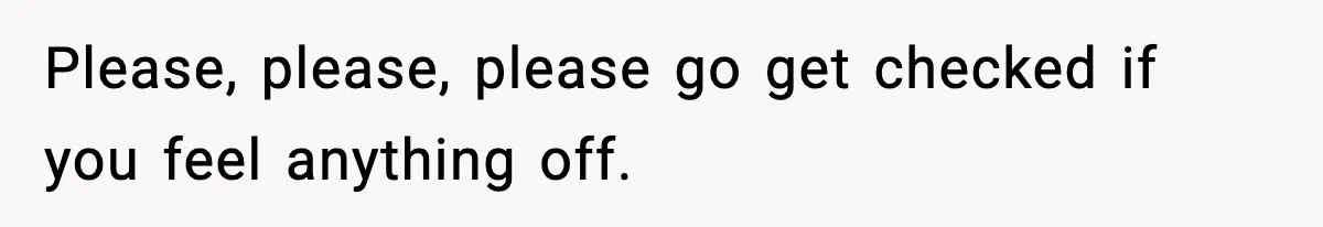 Woman Calls Out Boyfriend After He Refuses Life-Saving Screening Despite Family Cancer History Please, please, please go get checked if you feel anything off.