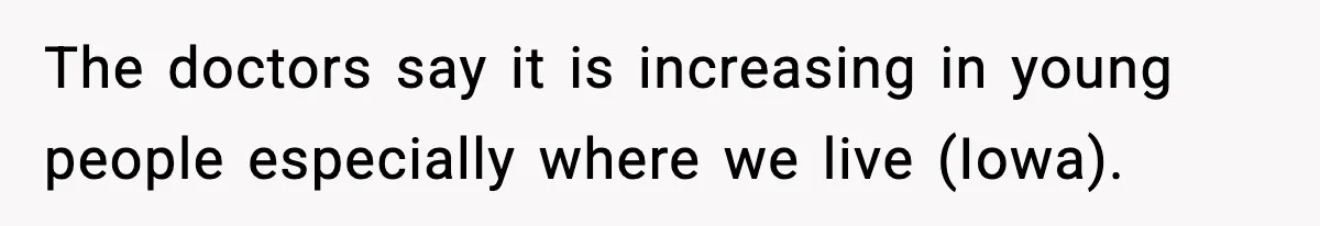 Woman Calls Out Boyfriend After He Refuses Life-Saving Screening Despite Family Cancer History The doctors say it is increasing in young people especially where we live (Iowa).