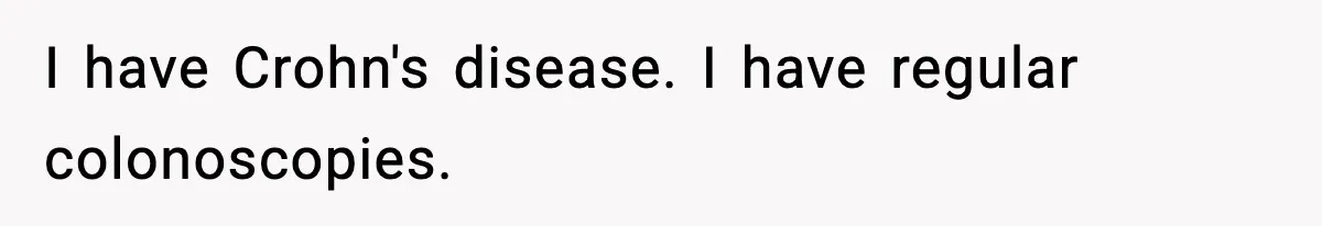 Woman Calls Out Boyfriend After He Refuses Life-Saving Screening Despite Family Cancer History I have Crohn's disease. I have regular colonoscopies.