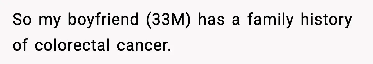 Woman Calls Out Boyfriend After He Refuses Life-Saving Screening Despite Family Cancer History So my boyfriend (33M) has a family history of colorectal cancer.