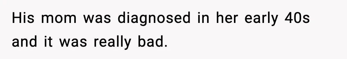 Woman Calls Out Boyfriend After He Refuses Life-Saving Screening Despite Family Cancer History His mom was diagnosed in her early 40s and it was really bad.