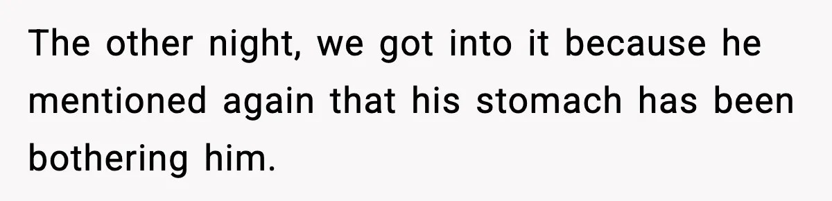 Woman Calls Out Boyfriend After He Refuses Life-Saving Screening Despite Family Cancer History The other night, we got into it because he mentioned again that his stomach has been bothering him.