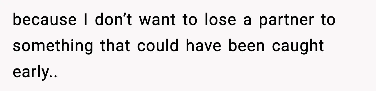 Woman Calls Out Boyfriend After He Refuses Life-Saving Screening Despite Family Cancer History because I don’t want to lose a partner to something that could have been caught early..