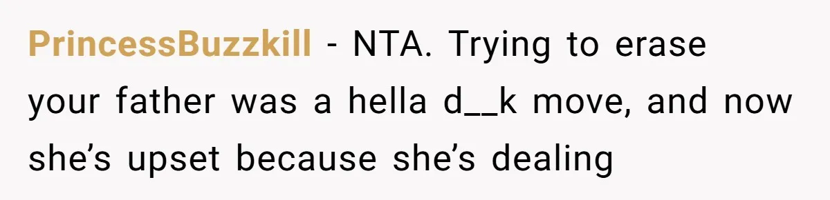 PrincessBuzzkill - NTA. Trying to erase your father was a hella d__k move, and now she’s upset because she’s dealing