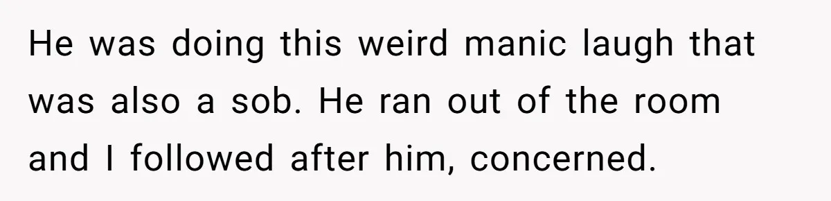 Family Calls This Man “Dangerous” After A Breakdown, Then Blames His Wife For Choosing Him He was doing this weird manic laugh that was also a sob. He ran out of the room and I followed after him, concerned.