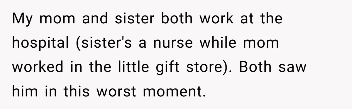 Family Calls This Man “Dangerous” After A Breakdown, Then Blames His Wife For Choosing Him My mom and sister both work at the hospital (sister's a nurse while mom worked in the little gift store). Both saw him in this worst moment.