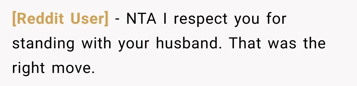 [Reddit User] − NTA I respect you for standing with your husband. That was the right move.