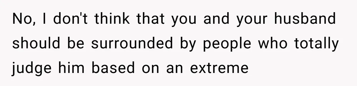 Family Calls This Man “Dangerous” After A Breakdown, Then Blames His Wife For Choosing Him No, I don't think that you and your husband should be surrounded by people who totally judge him based on an extreme