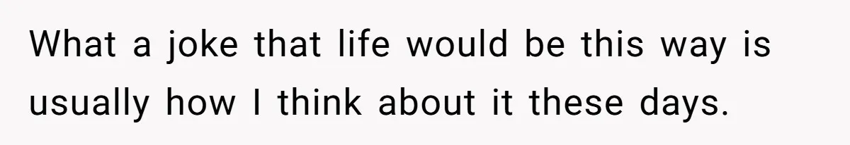 Family Calls This Man “Dangerous” After A Breakdown, Then Blames His Wife For Choosing Him What a joke that life would be this way is usually how I think about it these days.