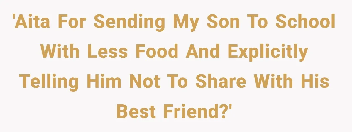 'AITA for sending my son to school with less food and explicitly telling him not to share with his best friend?'