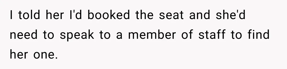 I told her I'd booked the seat and she'd need to speak to a member of staff to find her one.