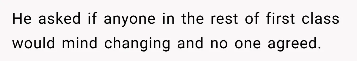 He asked if anyone in the rest of first class would mind changing and no one agreed.
