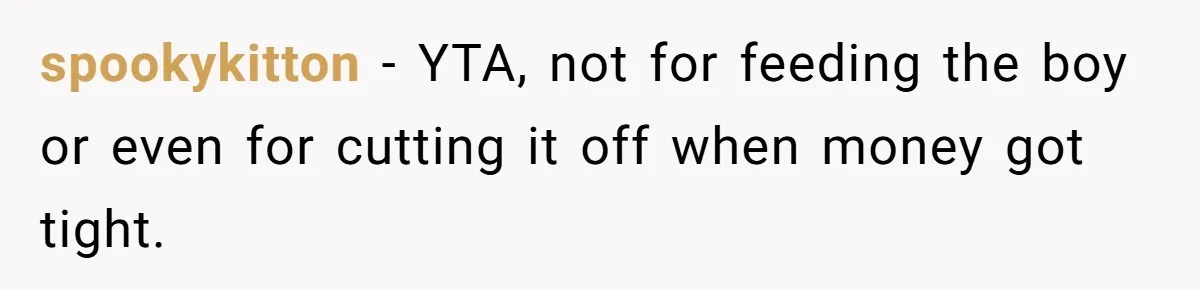 spookykitton − YTA, not for feeding the boy or even for cutting it off when money got tight.