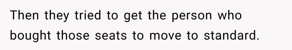 Then they tried to get the person who bought those seats to move to standard.