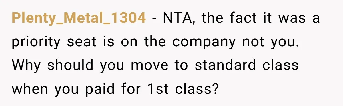 Plenty_Metal_1304 − NTA, the fact it was a priority seat is on the company not you. Why should you move to standard class when you paid for 1st class?