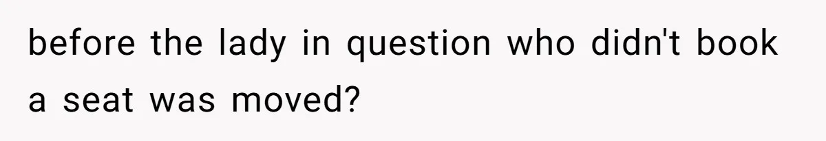 before the lady in question who didn't book a seat was moved?