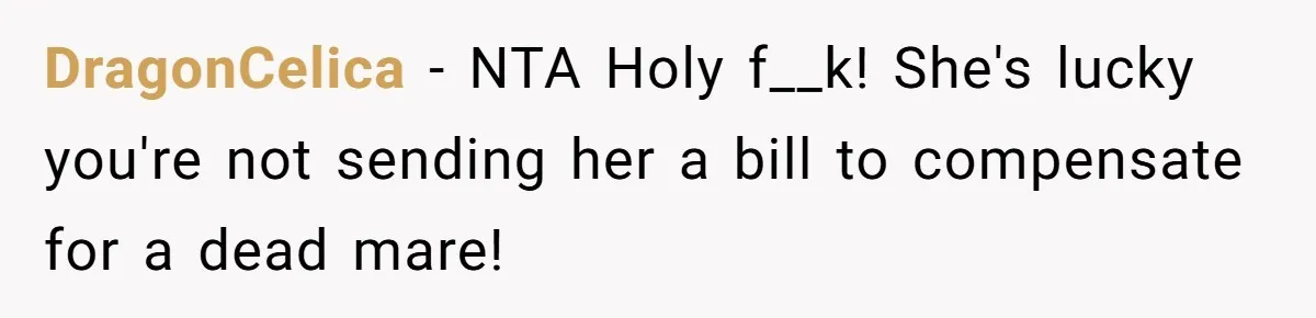 Horse Breeder Sends Little Sister Vet Bill After She Tried To Breed Stallion Without Permission DragonCelica − NTA Holy f__k! She's lucky you're not sending her a bill to compensate for a dead mare!