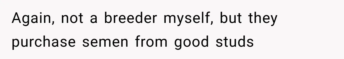 Horse Breeder Sends Little Sister Vet Bill After She Tried To Breed Stallion Without Permission Again, not a breeder myself, but they purchase semen from good studs