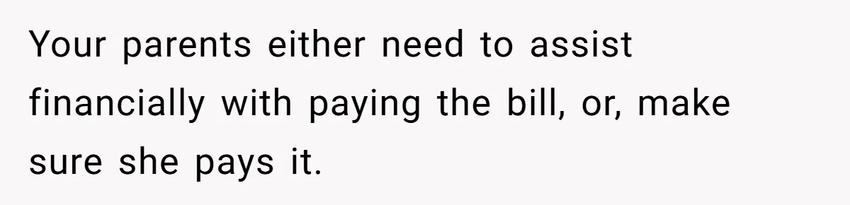 Horse Breeder Sends Little Sister Vet Bill After She Tried To Breed Stallion Without Permission Your parents either need to assist financially with paying the bill, or, make sure she pays it.