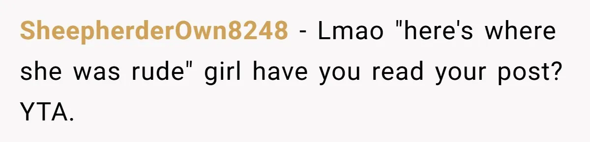 SheepherderOwn8248 − Lmao "here's where she was rude" girl have you read your post? YTA.
