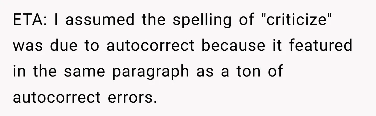 ETA: I assumed the spelling of "criticize" was due to autocorrect because it featured in the same paragraph as a ton of autocorrect errors.