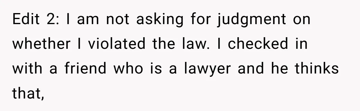 Edit 2: I am not asking for judgment on whether I violated the law. I checked in with a friend who is a lawyer and he thinks that,