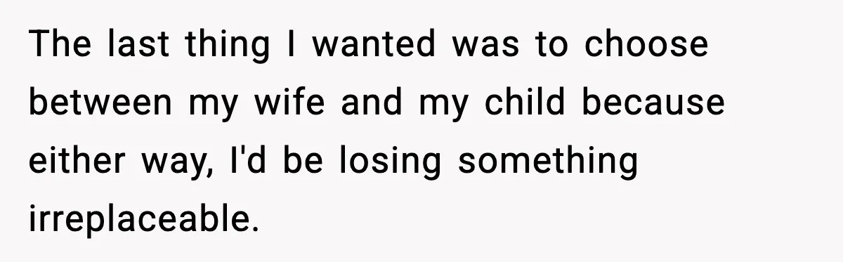 The last thing I wanted was to choose between my wife and my child because either way, I'd be losing something irreplaceable.