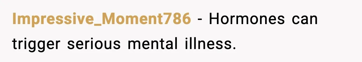 Impressive_Moment786 - Hormones can trigger serious mental illness.
