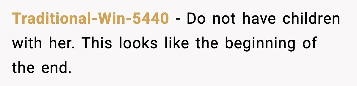 Traditional-Win-5440 - Do not have children with her. This looks like the beginning of the end.