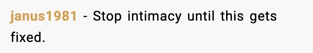 janus1981 - Stop intimacy until this gets fixed.