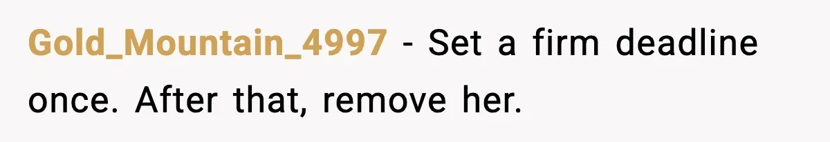 Gold_Mountain_4997 - Set a firm deadline once. After that, remove her.