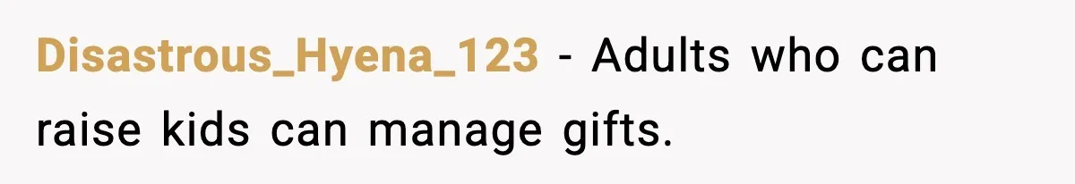 Disastrous_Hyena_123 - Adults who can raise kids can manage gifts.