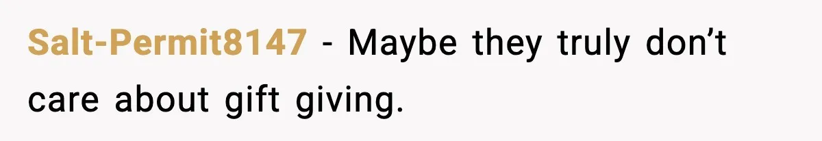 Salt-Permit8147 - Maybe they truly don’t care about gift giving.