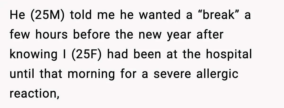 He (25M) told me he wanted a “break” a few hours before the new year after knowing I (25F) had been at the hospital until that morning for a severe...