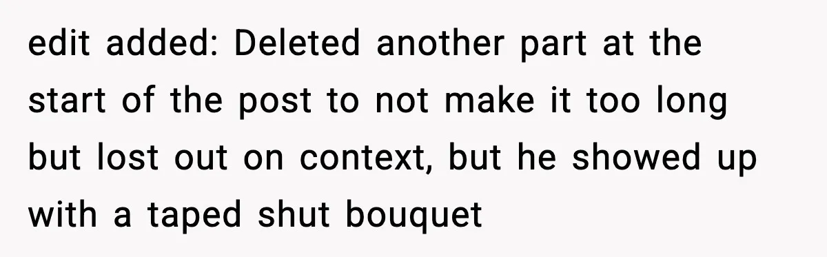 edit added: Deleted another part at the start of the post to not make it too long but lost out on context, but he showed up with a taped shut...